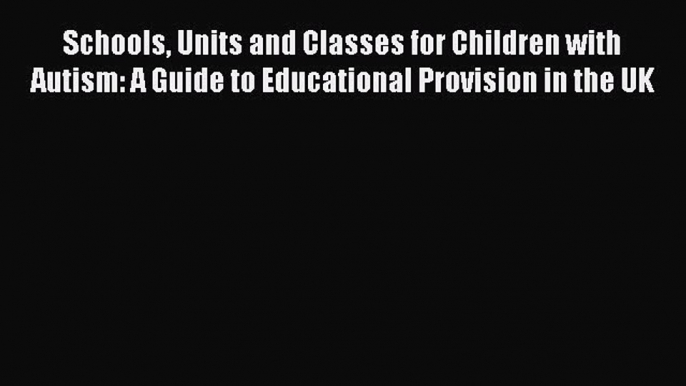 Read Schools Units and Classes for Children with Autism: A Guide to Educational Provision in