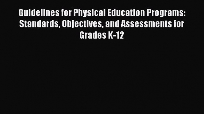 Read Guidelines for Physical Education Programs: Standards Objectives and Assessments for Grades