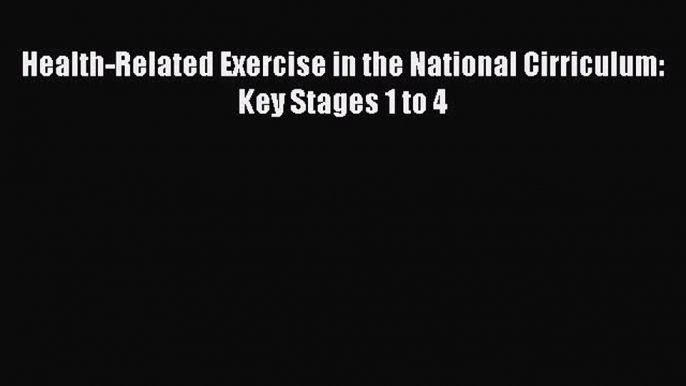 Download Health-Related Exercise in the National Cirriculum: Key Stages 1 to 4 Ebook Online