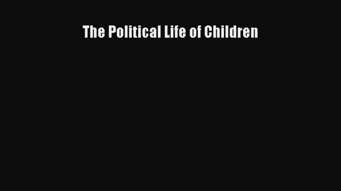 [Read] The Political Life of Children ebook textbooks