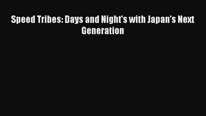 [PDF] Speed Tribes: Days and Night's with Japan's Next Generation E-Book Download