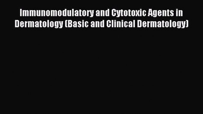 Read Immunomodulatory and Cytotoxic Agents in Dermatology (Basic and Clinical Dermatology)