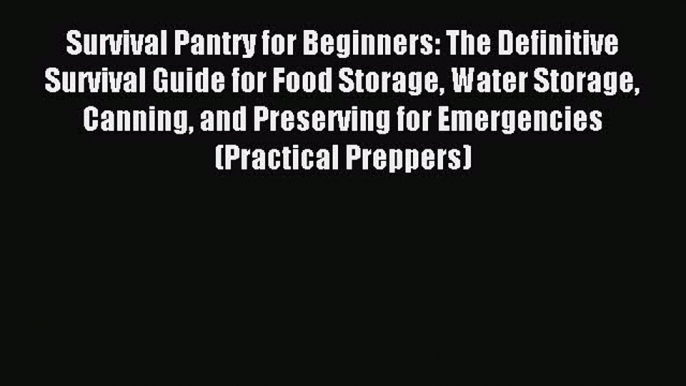Read Survival Pantry for Beginners: The Definitive Survival Guide for Food Storage Water Storage