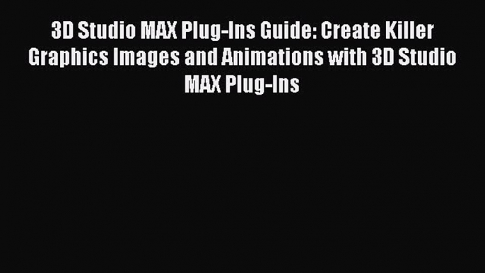 Read 3D Studio MAX Plug-Ins Guide: Create Killer Graphics Images and Animations with 3D Studio