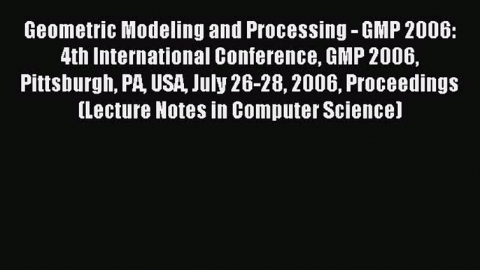 Read Geometric Modeling and Processing - GMP 2006: 4th International Conference GMP 2006 Pittsburgh