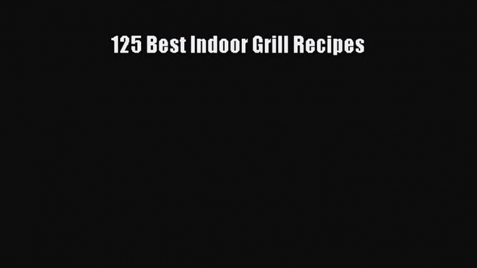 Download 125 Best Indoor Grill Recipes Ebook Online