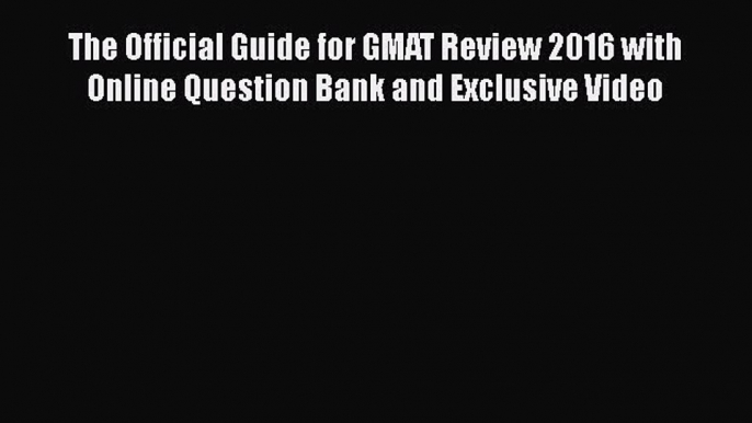 Download The Official Guide for GMAT Review 2016 with Online Question Bank and Exclusive Video#