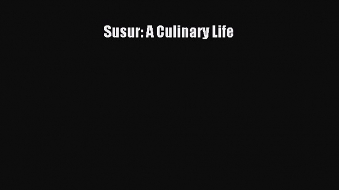 Read Susur: A Culinary Life Ebook Free