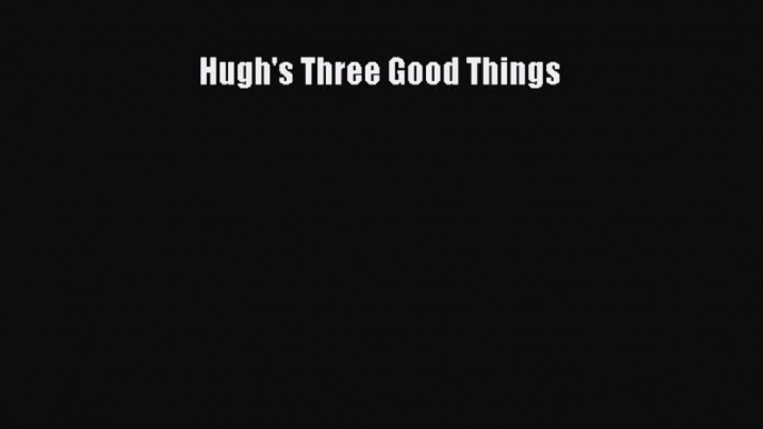 Download Hugh's Three Good Things PDF Online