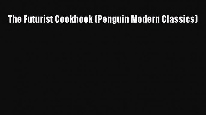 Read The Futurist Cookbook (Penguin Modern Classics) Ebook Online