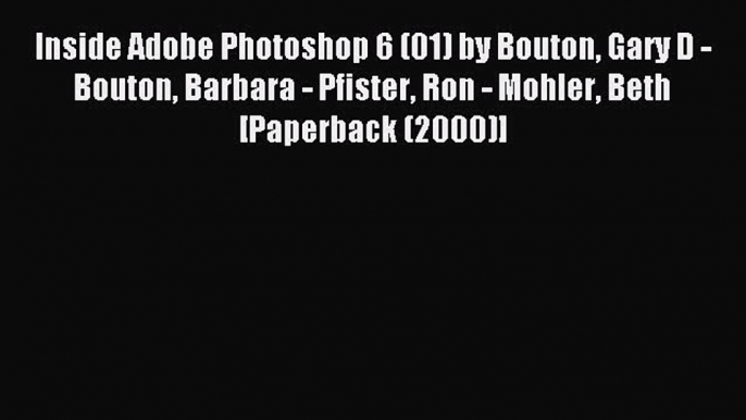 Download Inside Adobe Photoshop 6 (01) by Bouton Gary D - Bouton Barbara - Pfister Ron - Mohler