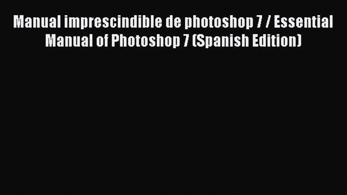 Read Manual imprescindible de photoshop 7 / Essential Manual of Photoshop 7 (Spanish Edition)