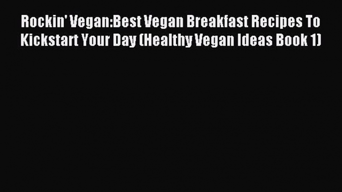 Read Rockin' Vegan:Best Vegan Breakfast Recipes To Kickstart Your Day (Healthy Vegan Ideas