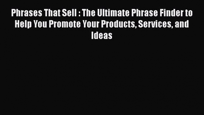 [PDF] Phrases That Sell : The Ultimate Phrase Finder to Help You Promote Your Products Services