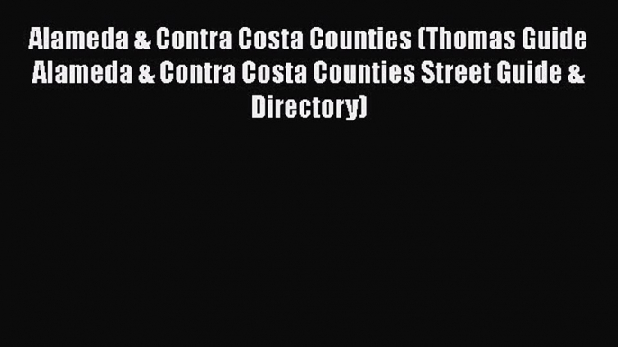 Download Alameda & Contra Costa Counties (Thomas Guide Alameda & Contra Costa Counties Street