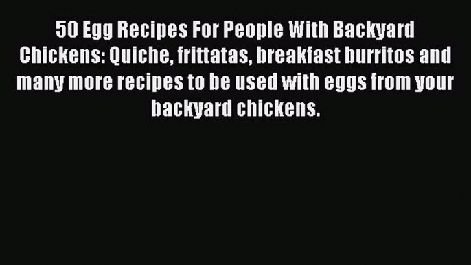 Read 50 Egg Recipes For People With Backyard Chickens: Quiche frittatas breakfast burritos