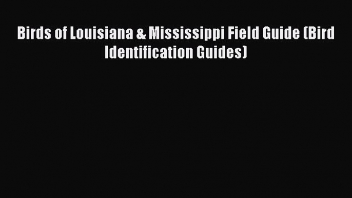 Read Books Birds of Louisiana & Mississippi Field Guide (Bird Identification Guides) E-Book