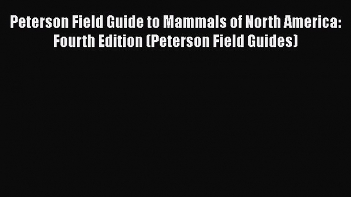 Read Books Peterson Field Guide to Mammals of North America: Fourth Edition (Peterson Field