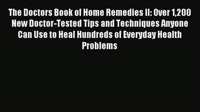 Download The Doctors Book of Home Remedies II: Over 1200 New Doctor-Tested Tips and Techniques