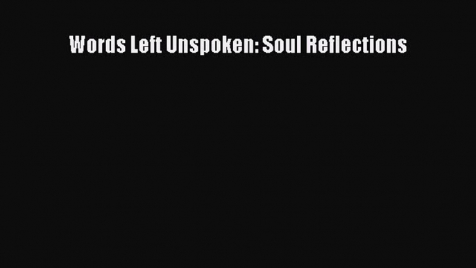 Download Words Left Unspoken: Soul Reflections Ebook Online