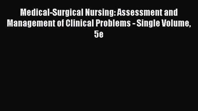 Read Medical-Surgical Nursing: Assessment and Management of Clinical Problems - Single Volume