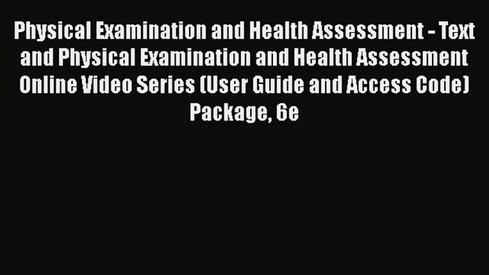 Read Physical Examination and Health Assessment - Text and Physical Examination and Health