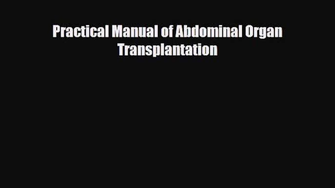 PDF Practical Manual of Abdominal Organ Transplantation [PDF] Full Ebook