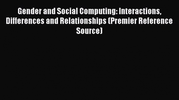 Read Gender and Social Computing: Interactions Differences and Relationships (Premier Reference