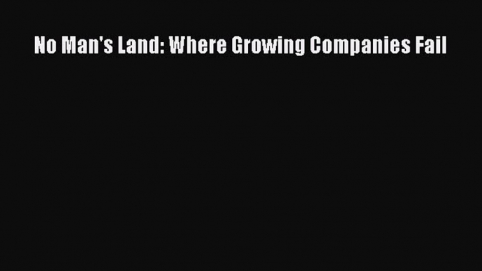 [Download] No Man's Land: Where Growing Companies Fail Ebook Online