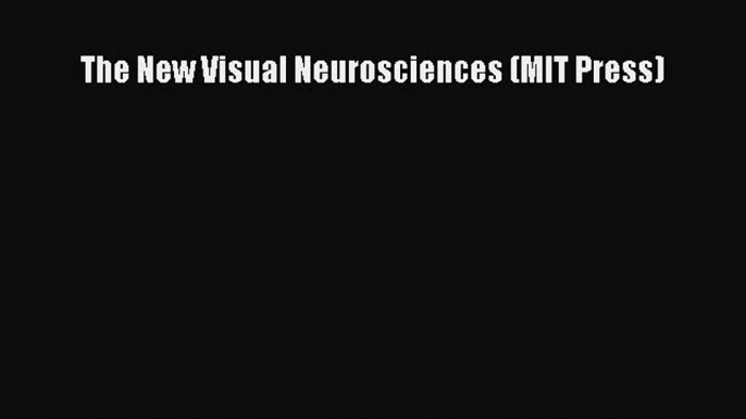 Read The New Visual Neurosciences (MIT Press) PDF Online