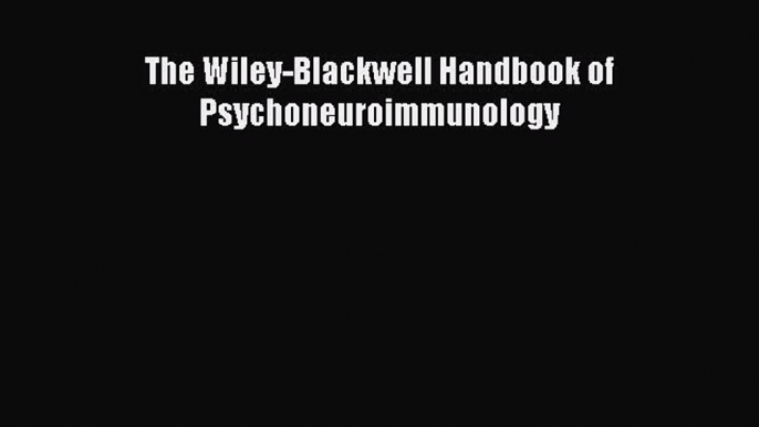 Read The Wiley-Blackwell Handbook of Psychoneuroimmunology Ebook Free