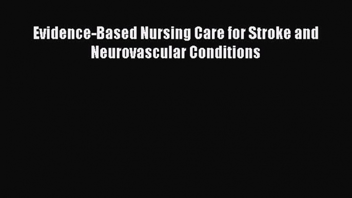 Read Evidence-Based Nursing Care for Stroke and Neurovascular Conditions Ebook Free