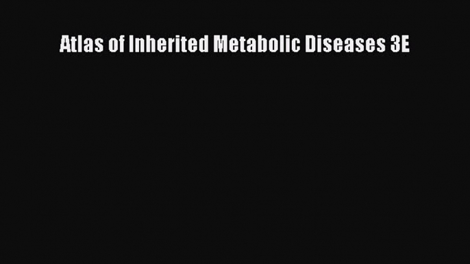 Read Atlas of Inherited Metabolic Diseases 3E Ebook Free