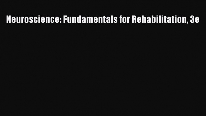 Read Neuroscience: Fundamentals for Rehabilitation 3e Ebook Free