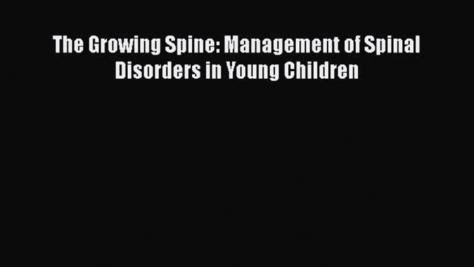 Download The Growing Spine: Management of Spinal Disorders in Young Children Ebook Online