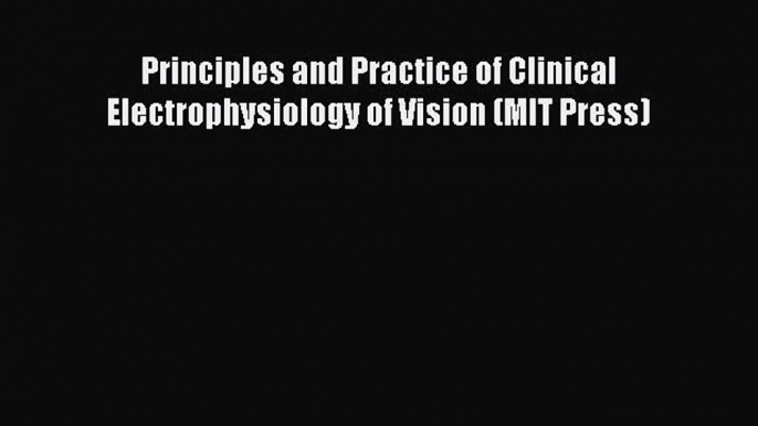 Download Principles and Practice of Clinical Electrophysiology of Vision (MIT Press) Ebook