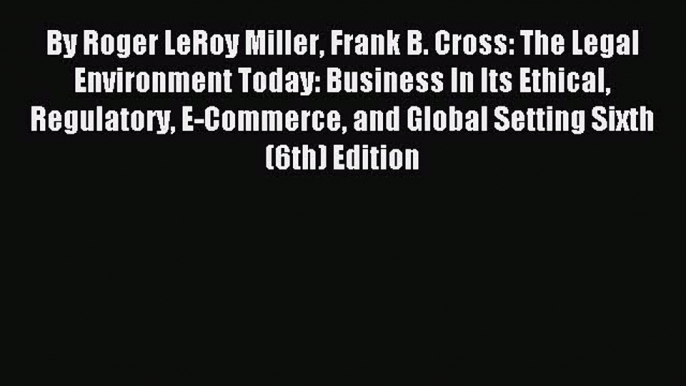 Read By Roger LeRoy Miller Frank B. Cross: The Legal Environment Today: Business In Its Ethical