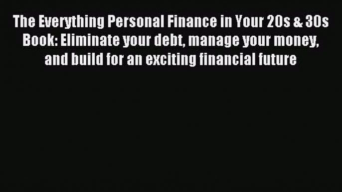 [Download] The Everything Personal Finance in Your 20s & 30s Book: Eliminate your debt manage