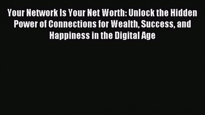 [Download] Your Network Is Your Net Worth: Unlock the Hidden Power of Connections for Wealth