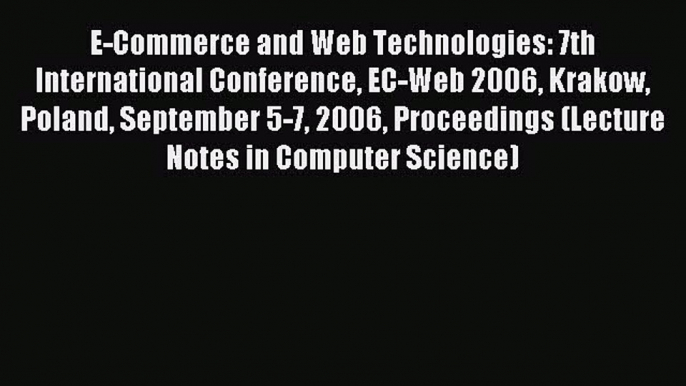 Read E-Commerce and Web Technologies: 7th International Conference EC-Web 2006 Krakow Poland