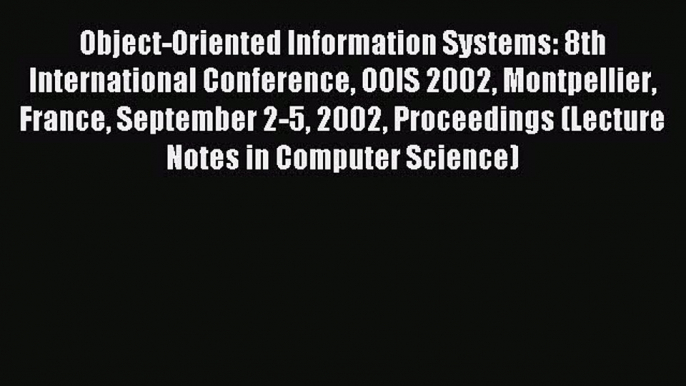 Read Object-Oriented Information Systems: 8th International Conference OOIS 2002 Montpellier