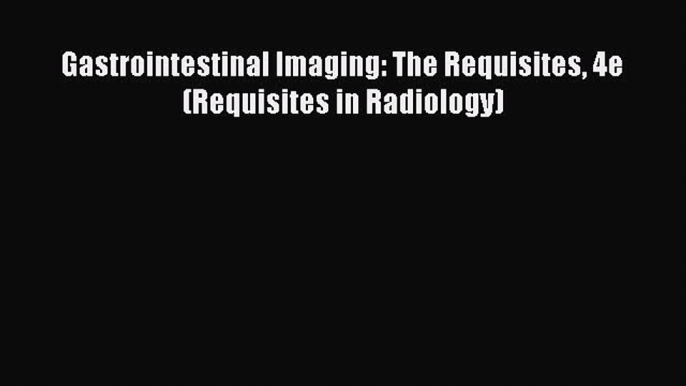 Download Gastrointestinal Imaging: The Requisites 4e (Requisites in Radiology) PDF Free