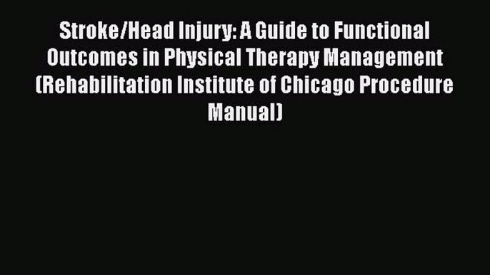 Read Stroke/Head Injury: A Guide to Functional Outcomes in Physical Therapy Management (Rehabilitation