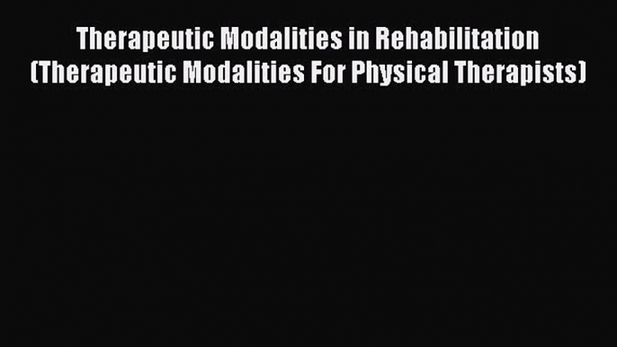 Read Therapeutic Modalities in Rehabilitation (Therapeutic Modalities For Physical Therapists)