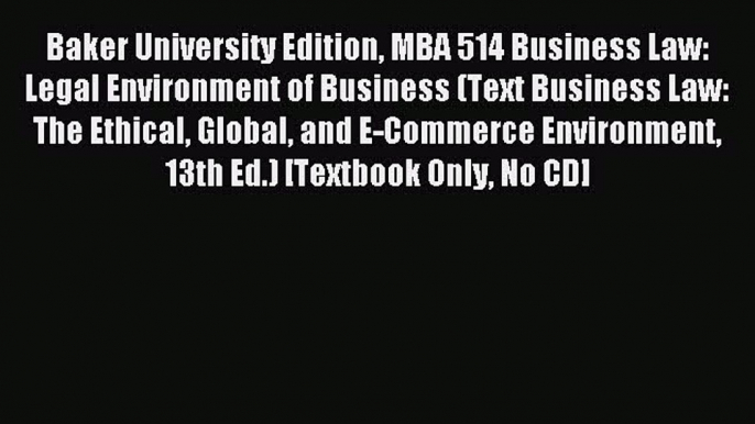 Read Baker University Edition MBA 514 Business Law: Legal Environment of Business (Text Business