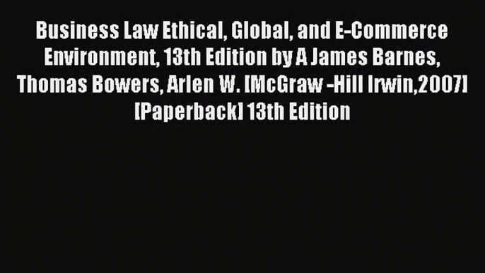 Download Business Law Ethical Global and E-Commerce Environment 13th Edition by A James Barnes