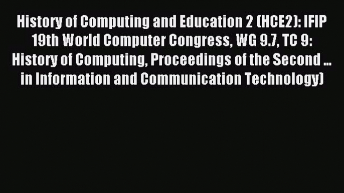 Read History of Computing and Education 2 (HCE2): IFIP 19th World Computer Congress WG 9.7