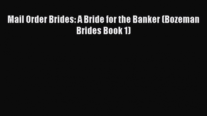 PDF Mail Order Brides: A Bride for the Banker (Bozeman Brides Book 1)  Read Online