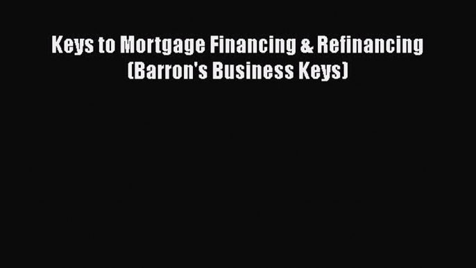 FREEPDF Keys to Mortgage Financing & Refinancing (Barron's Business Keys) DOWNLOADONLINE