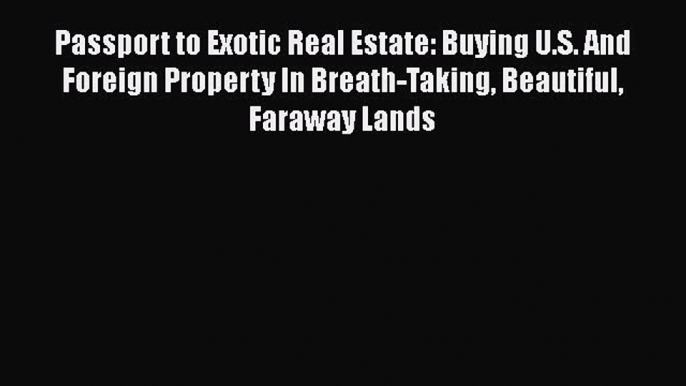 EBOOKONLINE Passport to Exotic Real Estate: Buying U.S. And Foreign Property In Breath-Taking